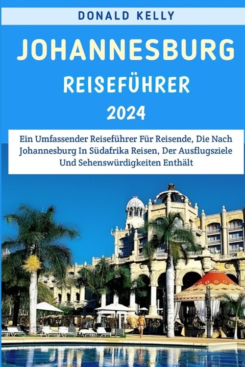 Johannesburg Reisef?rer 2024: Ein Umfassender Reisef?rer F? Reisende, Die Nach Johannesburg In S?afrika Reisen, Der Ausflugsziele Und Sehensw?di (Paperback)