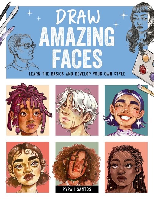 Draw Amazing Faces: Learn the Basics and Develop Your Own Style (Paperback)