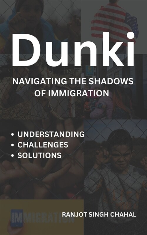 Dunki: Navigating the Shadows of Immigration - Understanding, Challenges, and Solutions (Paperback)