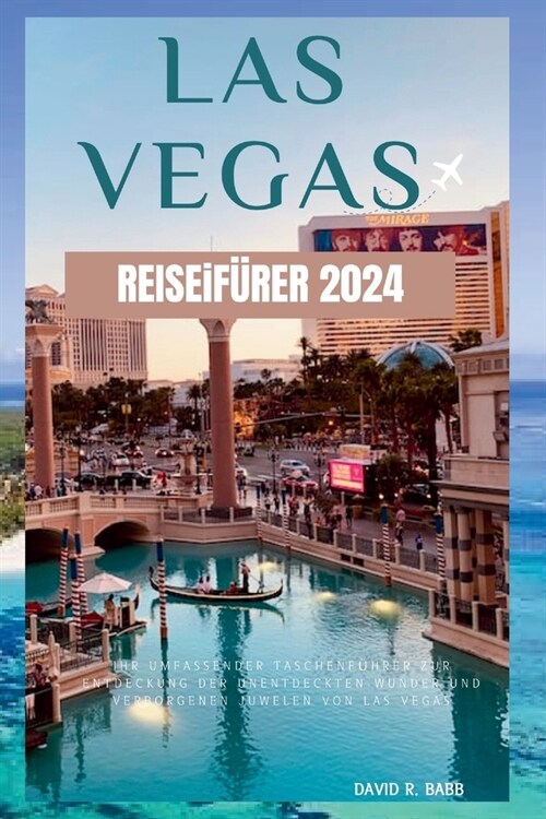 Las Vegas Reisef?rer 2024: Ihr umfassender Taschenf?rer zur Entdeckung der unentdeckten Wunder und verborgenen Juwelen von Las Vegas (Paperback)