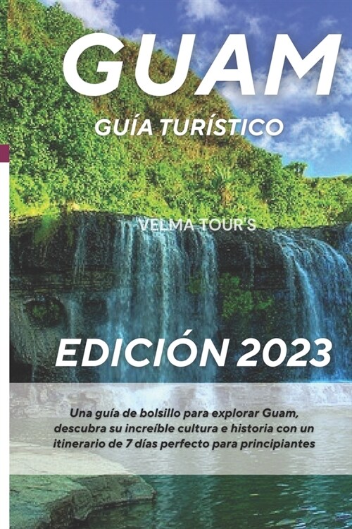 Gu? de viaje de Guam 2023: Una gu? de bolsillo para explorar Guam, descubra su incre?le cultura e historia con un itinerario de 7 d?s perfecto (Paperback)