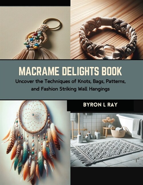 Macrame Delights Book: Uncover the Techniques of Knots, Bags, Patterns, and Fashion Striking Wall Hangings (Paperback)