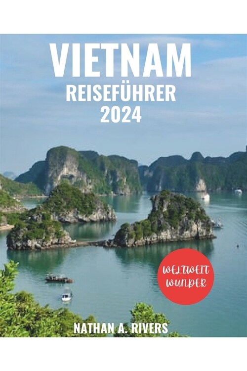 Vietnam Reisef?rer 2024: Ein umfassender Leitfaden f? Erstbesucher, um die Sch?heit Vietnams zu entdecken (Paperback)