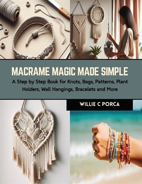 Macrame Magic Made Simple: A Step by Step Book for Knots, Bags, Patterns, Plant Holders, Wall Hangings, Bracelets and More (Paperback)