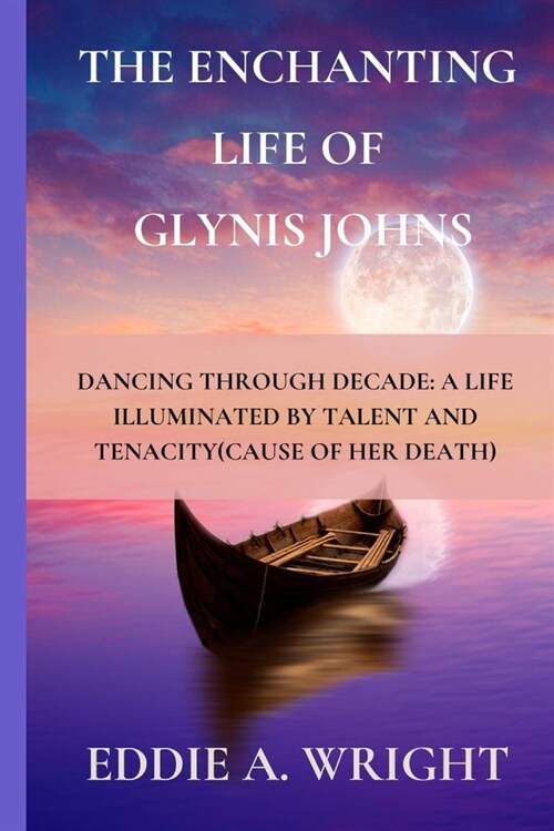 The Enchanting Life of Glynis Johns: Dancing Through Decade: A Life Illuminated by Talent and Tenacity(Cause of Her Death) (Paperback)