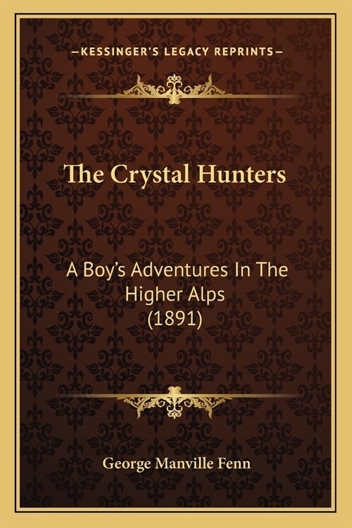 The Crystal Hunters: A Boys Adventures In The Higher Alps (1891) (Paperback)
