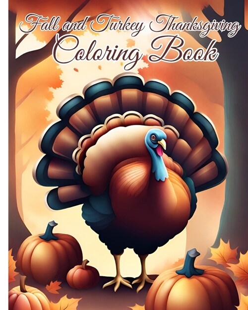 Fall and Turkey Thanksgiving Coloring Book: 50+ Coloring Sheets Of Turkeys, Cornucopias, Fall Leaves, Dinner For Relaxation (Paperback)