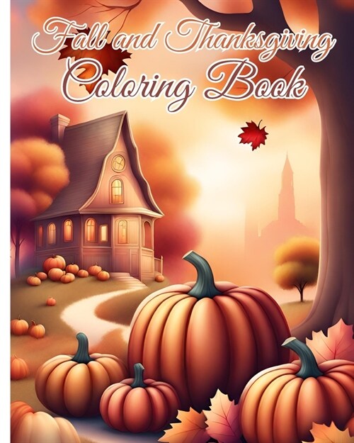 Fall and Thanksgiving Coloring Book: Coloring Pages with Cute Thanksgiving Things Such as Turkey, Feast, Dinner... (Paperback)
