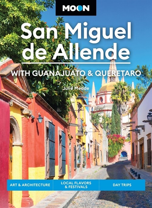 Moon San Miguel de Allende: With Guanajuato & Queretaro: Art & Architecture, Local Flavors & Festivals, Day Trips (Paperback, 4, Revised)