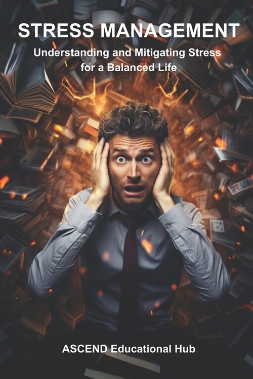 Stress Management: Understanding and Mitigating Stress for a Balanced Life (Paperback)