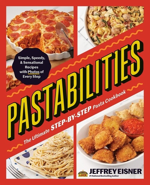 Pastabilities: The Ultimate Step-By-Step Pasta Cookbook: Simple, Speedy, and Sensational Recipes with Photos of Every Step (Paperback)