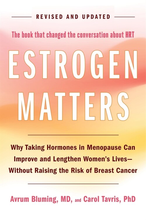 Estrogen Matters: Why Taking Hormones in Menopause Can Improve and Lengthen Womens Lives -- Without Raising the Risk of Breast Cancer (Hardcover, Revised)