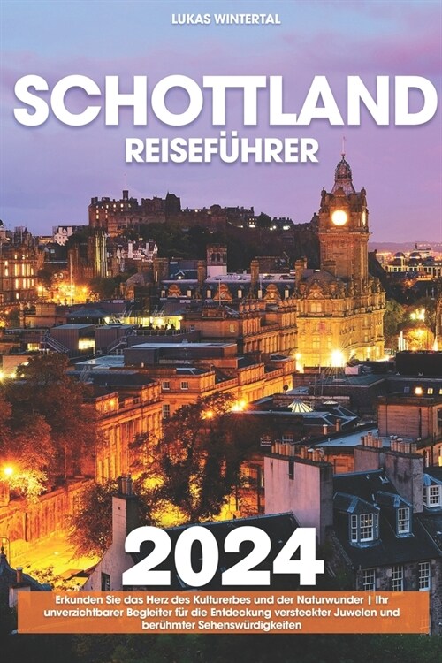 Schottland Reisef?rer: Erkunden Sie das Herz des Kulturerbes und der Naturwunder Ihr unverzichtbarer Begleiter f? die Entdeckung versteckter (Paperback)