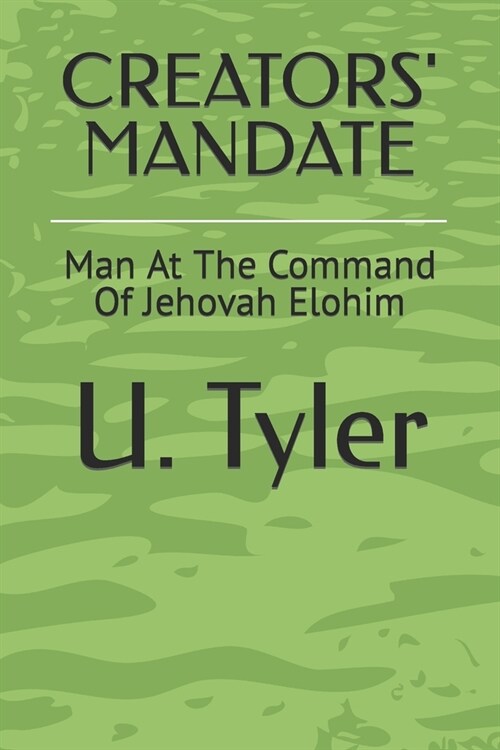 Creators Mandate: Man At The Command Of Jehovah Elohim (Paperback)