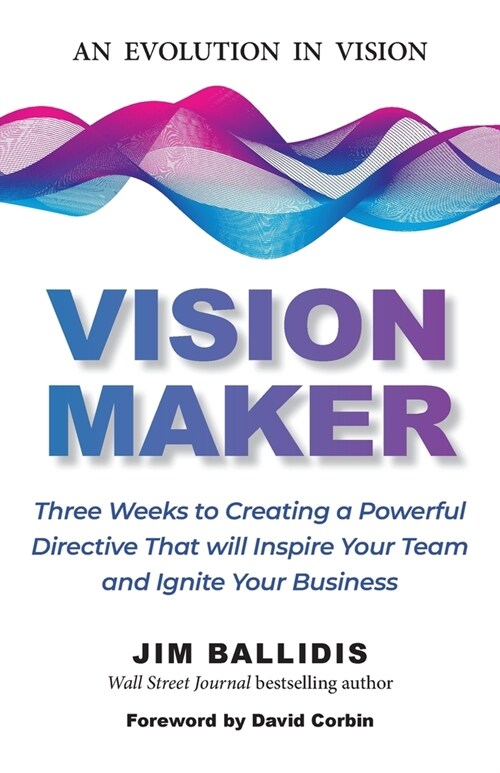 Vision Maker: Three Weeks to Creating a Powerful Directive That Will Inspire Your Team and Ignite Your Business (Paperback)
