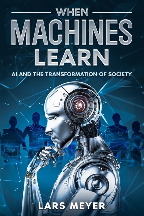 When Machines Learn: AI and the Transformation of Society (Paperback)