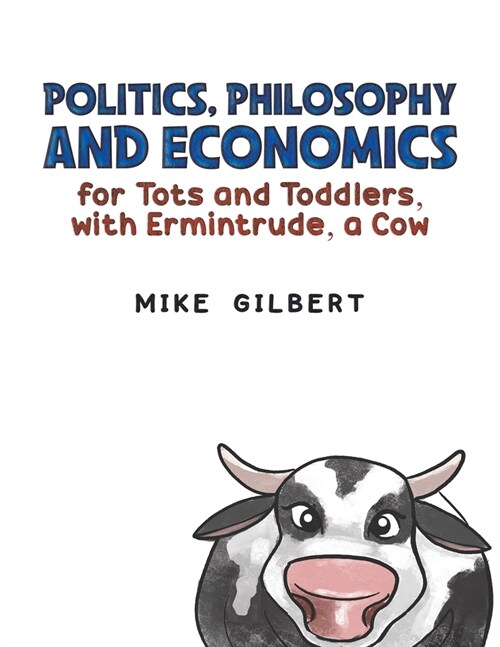 Politics, Philosophy and Economics for Tots and Toddlers, with Ermintrude, a Cow (Paperback)