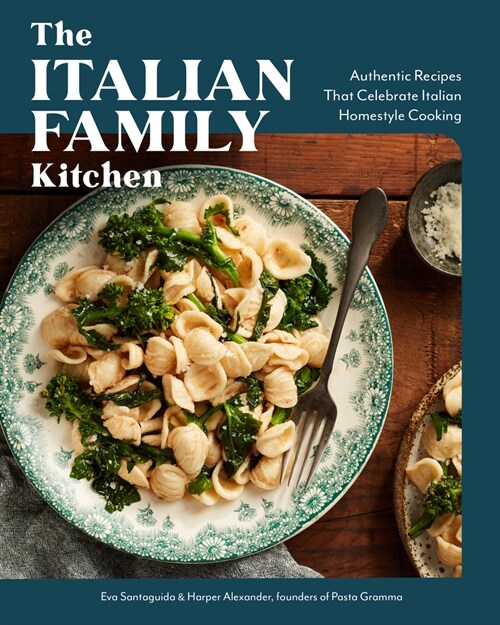The Italian Family Kitchen: Authentic Recipes That Celebrate Homestyle Italian Cooking (Hardcover)