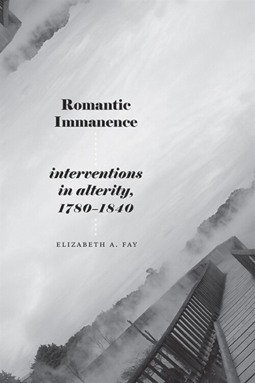 Romantic Immanence: Interventions in Alterity, 1780-1840 (Paperback)