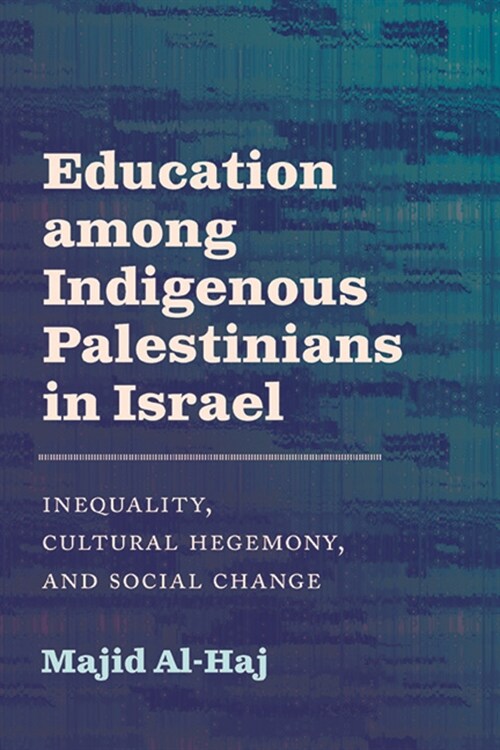 Education Among Indigenous Palestinians in Israel: Inequality, Cultural Hegemony, and Social Change (Hardcover)