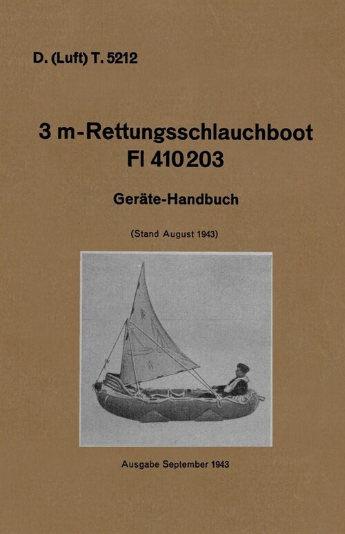 D. (Luft) T. 5212. 3 m-Rettungsschlauchboot Dl 410203: Gerate-Handbuch (Stand August 1943) Luftwaffe Inflatable Dinghy Equipment Handbook 1943 (Paperback)