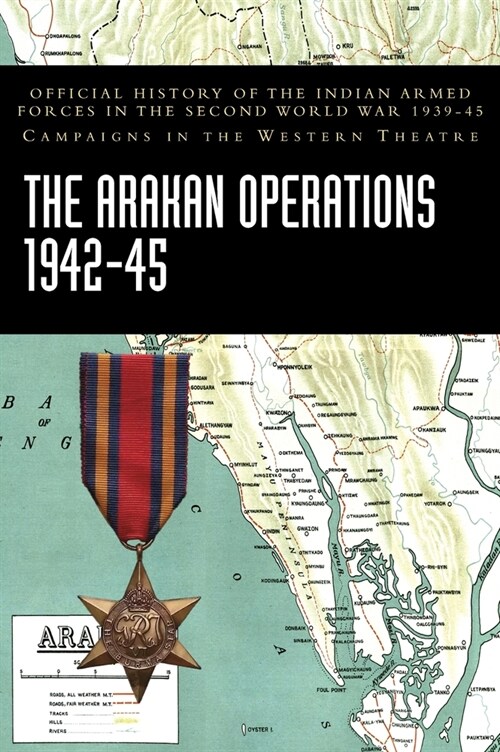 The Arakan Operations 1942-45: Official History of the Indian Armed Forces in the Second World War 1939-45 Campaigns in the Eastern Theatre (Hardcover)