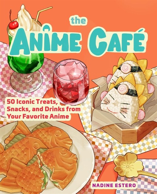 The Anime Caf? 50 Iconic Treats, Snacks, and Drinks from Your Favorite Anime (Hardcover)