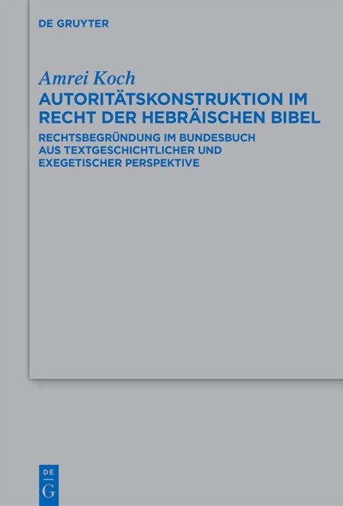 Autorit?skonstruktion Im Recht Der Hebr?schen Bibel: Rechtsbegr?dung Im Bundesbuch Aus Textgeschichtlicher Und Exegetischer Perspektive (Hardcover)