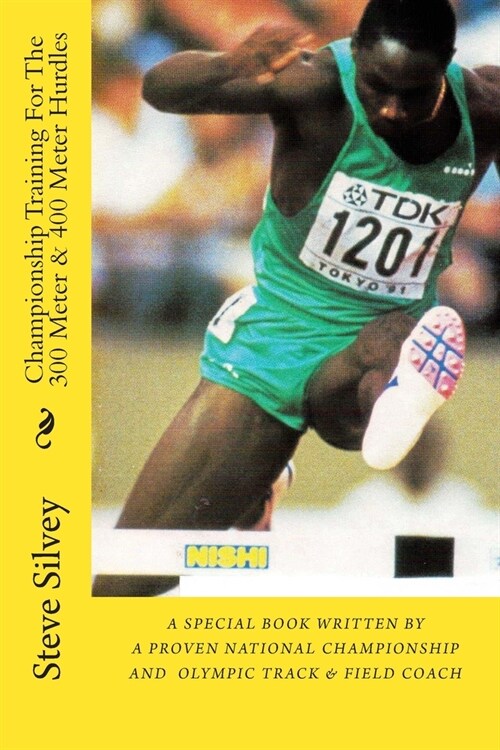 Championship Training For The 300 Meter & 400 Meter Hurdles: A Book Written By A Proven National Championship And Olympic Track & Field Coach (Paperback)