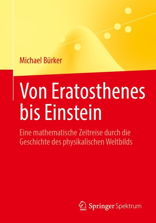 Von Eratosthenes Bis Einstein: Eine Mathematische Zeitreise Durch Die Geschichte Des Physikalischen Weltbilds (Paperback, 2024)