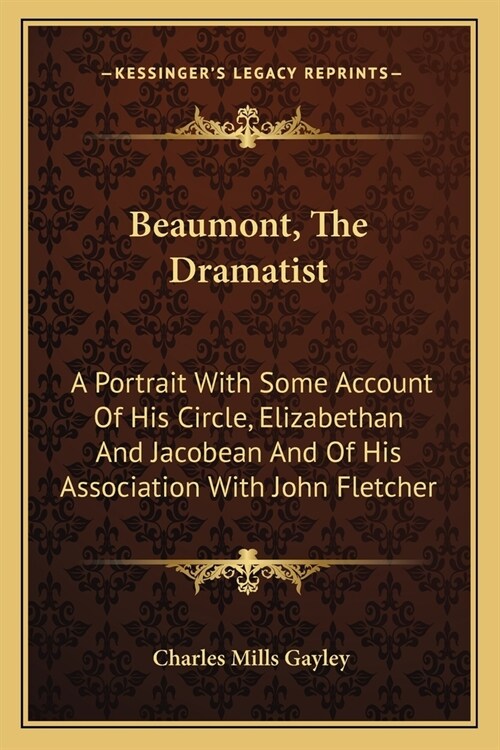 Beaumont, The Dramatist: A Portrait With Some Account Of His Circle, Elizabethan And Jacobean And Of His Association With John Fletcher (Paperback)