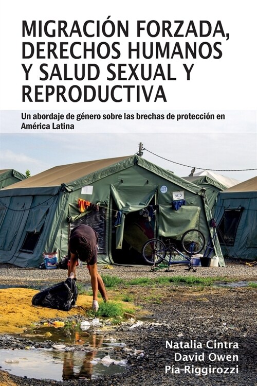 Migracion forzada, derechos humanos y salud sexual y reproductiva : Un abordaje de genero sobre las brechas de proteccion en America Latina (Paperback)