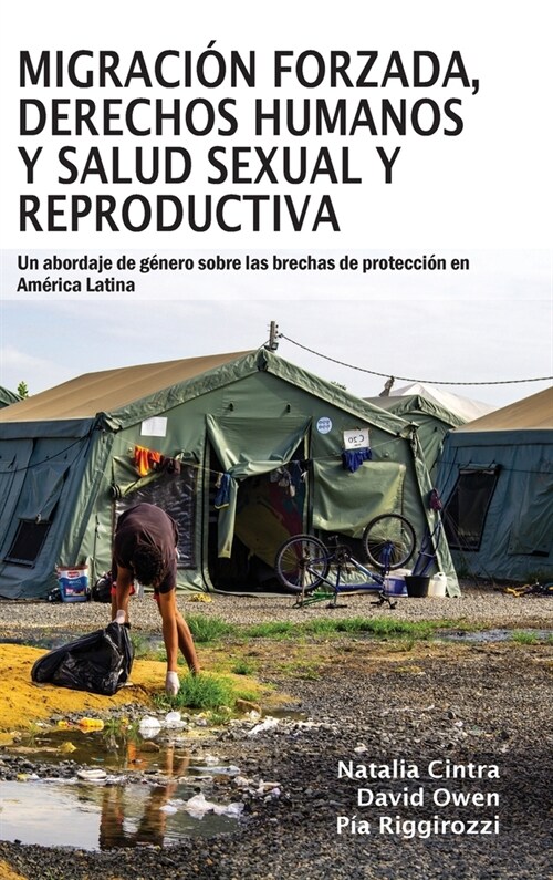 Migracion forzada, derechos humanos y salud sexual y reproductiva : Un abordaje de genero sobre las brechas de proteccion en America Latina (Hardcover)