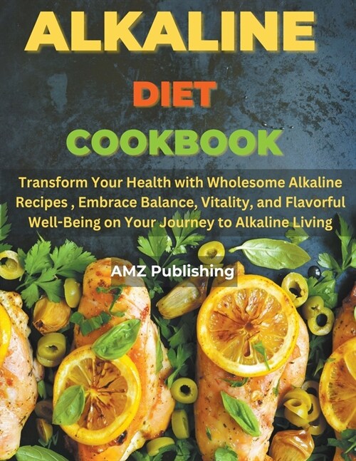 Alkaline Diet Cookbook: Transform Your Health with Wholesome Alkaline Recipes, Embrace Balance, Vitality, and Flavorful Well-Being on Your Jou (Paperback)