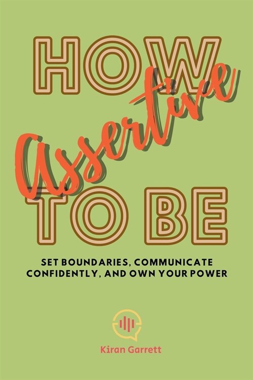 How to be Assertive: Set Boundaries, Communicate Confidently, and Own Your Power (Paperback)