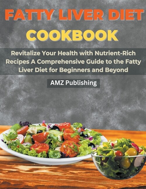 Fatty Liver Diet Cookbook: Revitalize Your Health with Nutrient-Rich Recipes A Comprehensive Guide to the Fatty Liver Diet for Beginners and Beyo (Paperback)