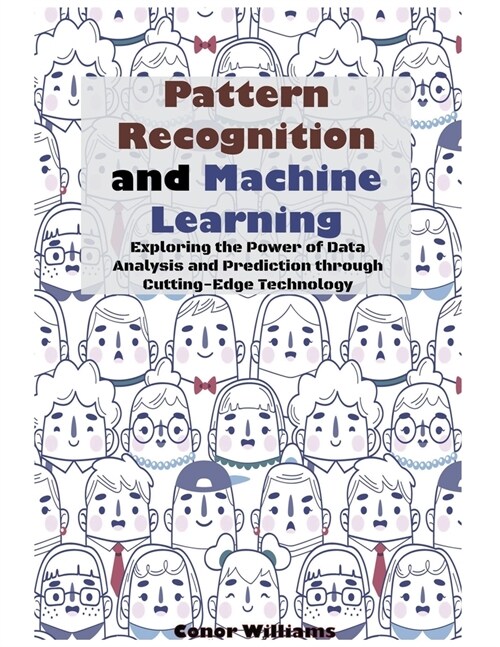 Pattern Recognition and Machine Learning: Exploring the Power of Data Analysis and Prediction through Cutting-Edge Technology (Paperback)