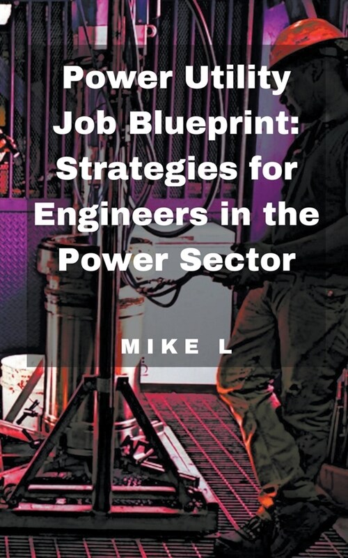 Power Utility Job Blueprint: Strategies for Engineers in the Power Sector (Paperback)