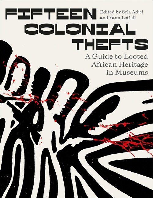 Fifteen Colonial Thefts : A Guide to Looted African Heritage in Museums (Hardcover)