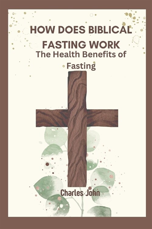 How Does Biblical Fasting Work: The Health Benefits of Fasting (Paperback)