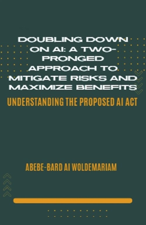 Doubling Down on AI: A Two-Pronged Approach to Mitigate Risks and Maximize Benefits (Paperback)