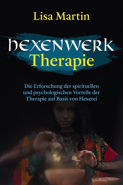 Hexenwerk Therapie: Die Erforschung Der Spirituellen Und Psychologischen Vorteile Der Therapie Auf Basis Von Hexerei (Paperback)