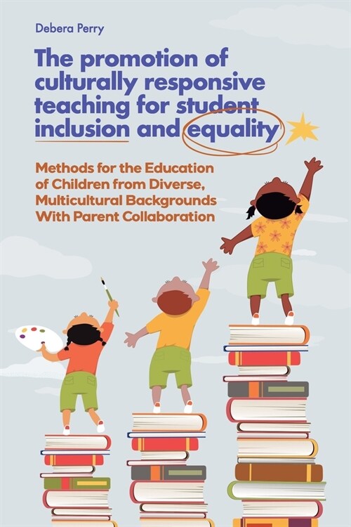 The Promotion of Culturally Responsive Teaching for Student Inclusion and Equality: Teaching Methods for the Education of Children from Diverse, Multi (Paperback)