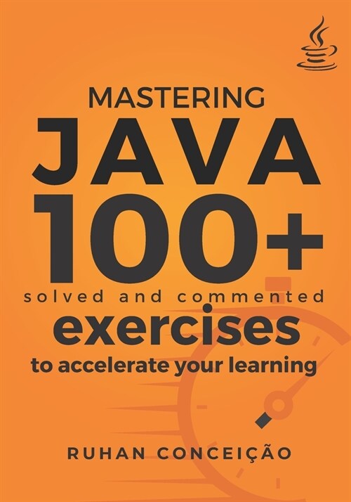 Mastering Java: 100+ Solved and Commented Exercises to Accelerate your Learning (Paperback)