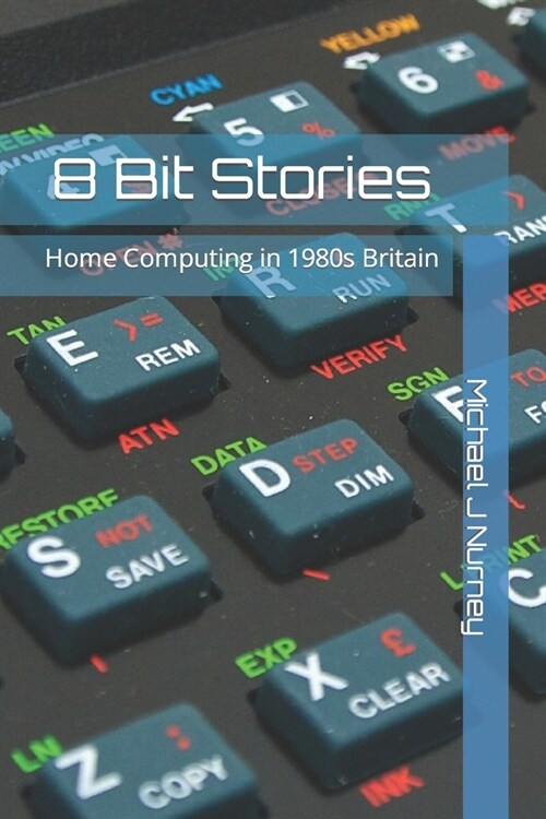8 Bit Stories: Home Computing in 1980s Britain (Paperback)