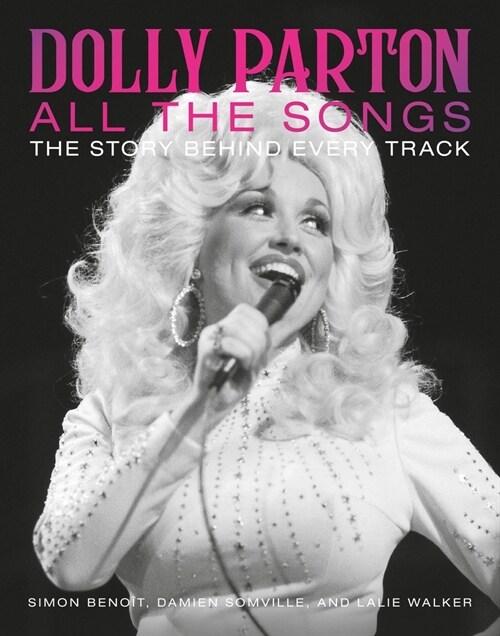 Dolly Parton All the Songs: The Story Behind Every Track (Hardcover)