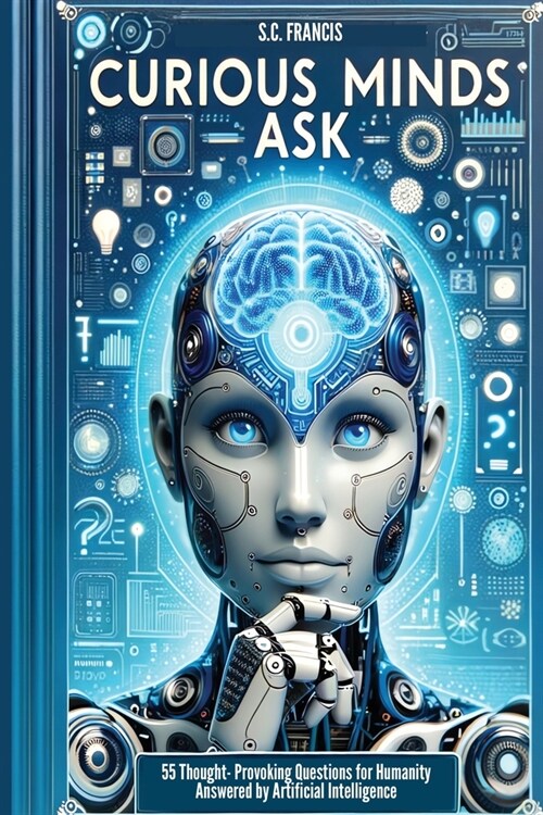 Curious Minds Ask: 55 Thought-Provoking Questions for Humanity Answered by Artificial Intelligence (Paperback)