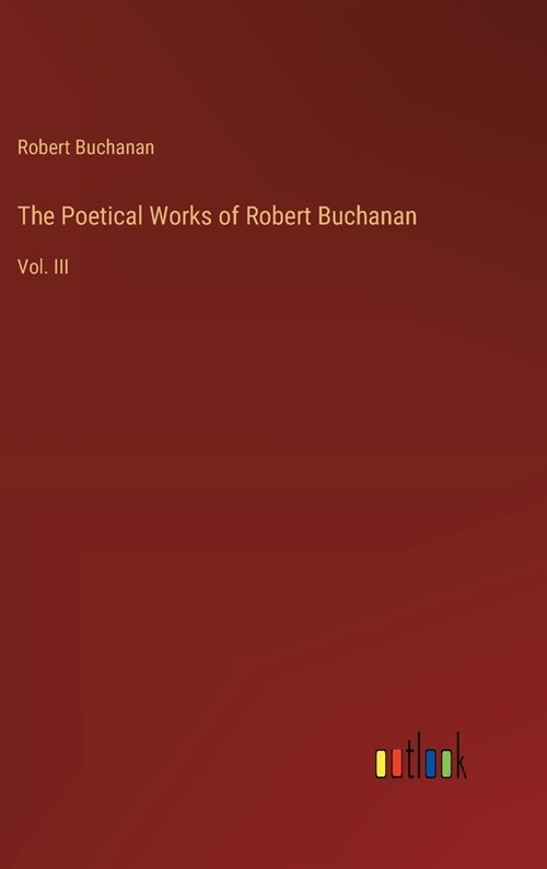 The Poetical Works of Robert Buchanan: Vol. III (Hardcover)