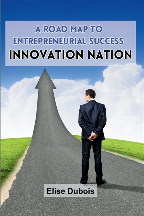 A Road Map to Entrepreneurial Success: Innovation Nation (Paperback)