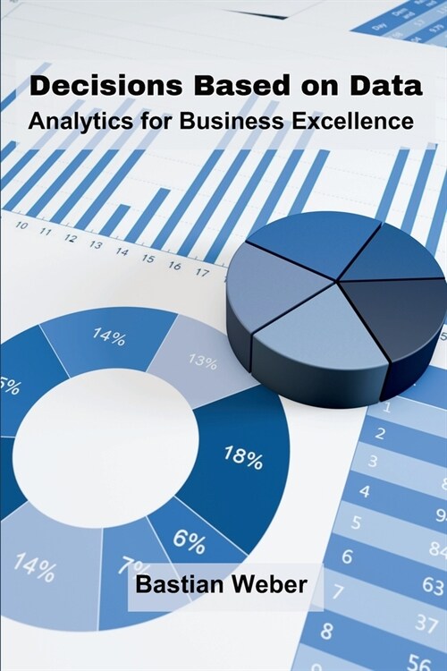 Decisions Based on Data: Analytics for Business Excellence (Paperback)